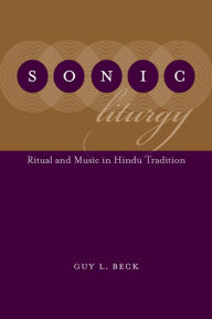 Title: Sonic Liturgy: Ritual and Music in Hindu Tradition, Author: Guy L. Beck