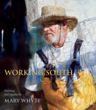 Title: Working South: Paintings and Sketches by Mary Whyte, Author: Mary Whyte