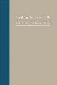 Title: Speaking Hermeneutically: Understanding in the Conduct of a Life, Author: John Arthos