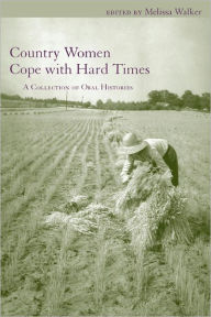 Title: Country Women Cope with Hard Times: A Collection of Oral Histories, Author: Melissa A. Walker