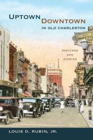 Title: Uptown/Downtown in Old Charleston: Sketches and Stories, Author: Louis D. Rubin Jr.