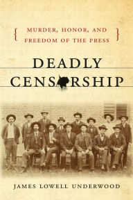 Title: Deadly Censorship: Murder, Honor, and Freedom of the Press, Author: James Lowell Underwood