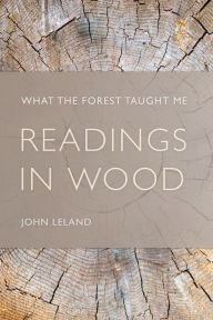 Title: Readings in Wood: What the Forest Taught Me, Author: John Leland