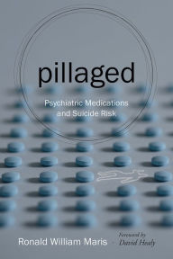 Title: Pillaged: Psychiatric Medications and Suicide Risk, Author: Ronald W. Maris
