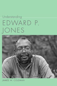 Title: Understanding Edward P. Jones, Author: James W. Coleman