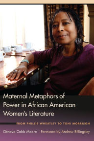 Title: Maternal Metaphors of Power in African American Women's Literature: From Phillis Wheatley to Toni Morrison, Author: Geneva Cobb Moore