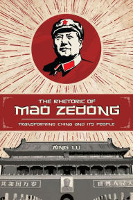 Title: The Rhetoric of Mao Zedong: Transforming China and Its People, Author: Xing Lu