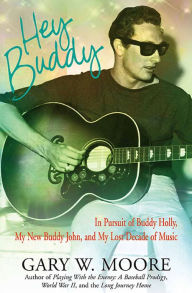 Title: Hey Buddy: In Pursuit of Buddy Holly, My New Buddy John, and My Lost Decade of Music, Author: Gary W. Moore