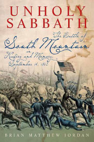 Title: Unholy Sabbath: The Battle of South Mountain in History and Memory, September 14, 1862, Author: Brian Jordan