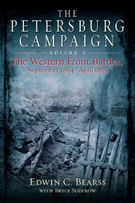 Title: The Petersburg Campaign: The Western Front Battles, September 1864 - April 1865, Volume 2, Author: Edwin Bearss