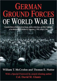Title: German Ground Forces of World War II: Complete Orders of Battle for Army Groups, Armies, Army Corps, and Other Commands of the Wehrmacht and Waffen SS, September 1, 1939, to May 8, 1945, Author: William McCroden