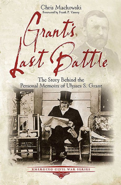 Grant's Last Battle: The Story Behind the Personal Memoirs of Ulysses S. Grant