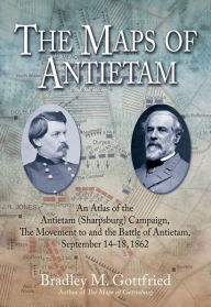 Title: The Maps of Antietam: The Movement to and the Battle of Antietam, September 14 - 18, 1862, Author: Bradley Gottfried