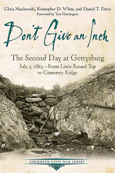Don't Give an Inch: The Second Day at Gettysburg, July 2, 1863-From Little Round Top to Cemetery Ridge