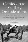 Confederate Artillery Organizations: An Alphabetical Listing of the Officers and Batteries of the Confederacy, 1861-1865