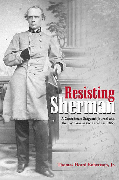 Resisting Sherman: A Confederate Surgeon's Journal and the Civil War in the Carolinas, 1865