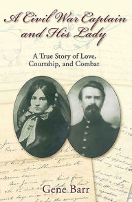 Title: A Civil War Captain and His Lady: A True Story of Love, Courtship, and Combat, Author: Gene Barr