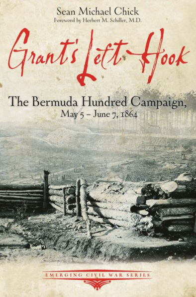 Grant's Left Hook: The Bermuda Hundred Campaign, May 5-June 7, 1864