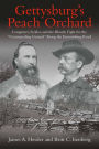 Gettysburg's Peach Orchard: Longstreet, Sickles, and the Bloody Fight for the 