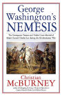 George Washington's Nemesis: The Outrageous Treason and Unfair Court-Martial of Major General Charles Lee during the Revolutionary War