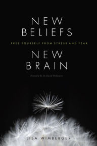 Title: New Beliefs, New Brain: Free Yourself from Stress and Fear, Author: Lisa Wimberger