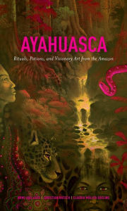 Title: Ayahuasca: Rituals, Potions and Visionary Art from the Amazon, Author: Arno Adelaars