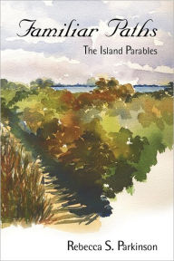 Title: Familiar Paths: The Island Parables, Author: Rebecca S. Parkinson