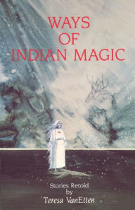 Title: Ways of Indian Magic: Stories Retold, Author: Teresa VanEtten (Pijoan)