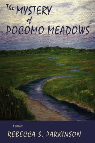 Title: The Mystery of Pocomo Meadows: A Novel, Author: Rebecca S. Parkinson