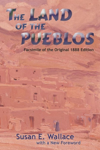 The Land of the Pueblos: Facsimile of the Original 1888 Edition
