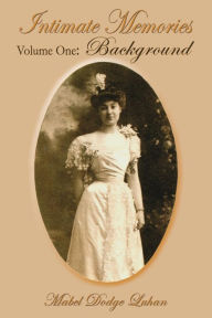 Title: Intimate Memories, Volume One: Background, Author: Mabel Dodge Luhan
