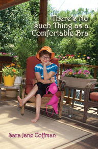 Title: There's No Such Thing as a Comfortable Bra, Author: Sara Jane Coffman