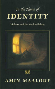 Title: In the Name of Identity: Violence and the Need to Belong, Author: Amin Maalouf