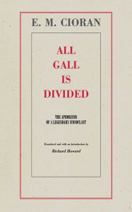 Title: All Gall Is Divided: The Aphorisms of a Legendary Iconoclast, Author: E. M. Cioran