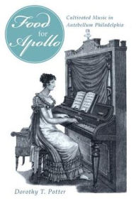Title: 'Food for Apollo': Cultivated Music in Antebellum Philadelphia, Author: Dorothy T. Potter