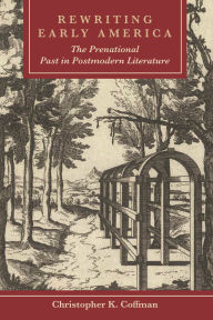Title: Rewriting Early America: The Prenational Past in Postmodern Literature, Author: Christopher K. Coffman