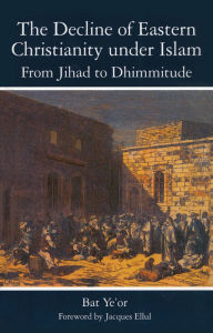 Title: The Decline of Eastern Christianity Under Islam: From Jihad to Dhimmitude: Seventh-Twentieth Century, Author: Bat Yeor