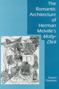 Title: The Romantic Architecture of Herman Melville's Moby-Dick, Author: Shawn Thomson