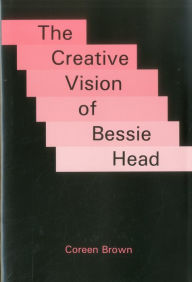 Title: The Creative Vision of Bessie Head, Author: Coreen Brown