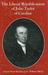 Title: The Liberal Republicanism of John Taylor of Caroline, Author: Garrett Ward Sheldon Clinch Valley College