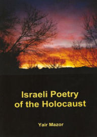 Title: Israeli Poetry of the Holocaust, Author: Yair  Mazor