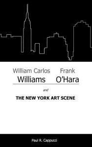 Title: William Carlos Williams, Frank O'Hara, and the New York Art Scene, Author: Paul R. Cappucci