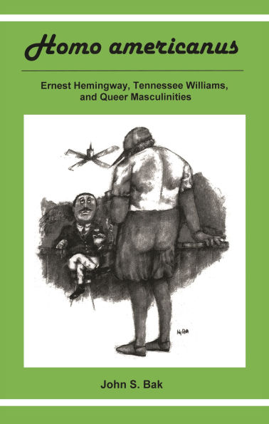 Homo Americanus: ERNEST HEMINGWAY, TENNESSEE WILLIAMS, AND QUEER MASCULINITIES