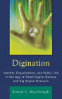 Digination: Identity, Organization, and Public Life in the Age of Small Digital Devices and Big Digital Domains
