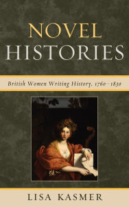 Title: Novel Histories: British Women Writing History, 1760-1830, Author: Lisa Kasmer
