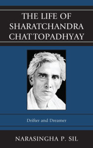 Title: The Life of Sharatchandra Chattopadhyay: Drifter and Dreamer, Author: Narasingha P. Sil