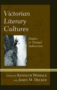 Title: Victorian Literary Cultures: Studies in Textual Subversion, Author: Kenneth Womack Professor of English and