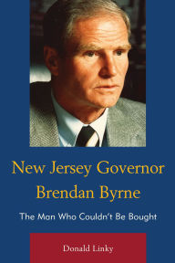 Title: New Jersey Governor Brendan Byrne: The Man Who Couldn't Be Bought, Author: Donald Linky