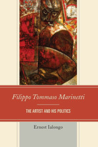 Title: Filippo Tommaso Marinetti: The Artist and His Politics, Author: Ernest Ialongo