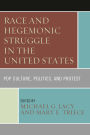 Race and Hegemonic Struggle in the United States: Pop Culture, Politics, and Protest